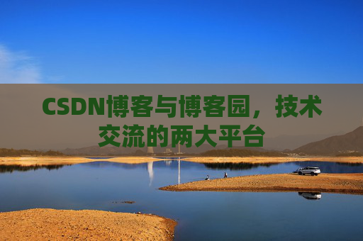 CSDN博客与博客园，技术交流的两大平台